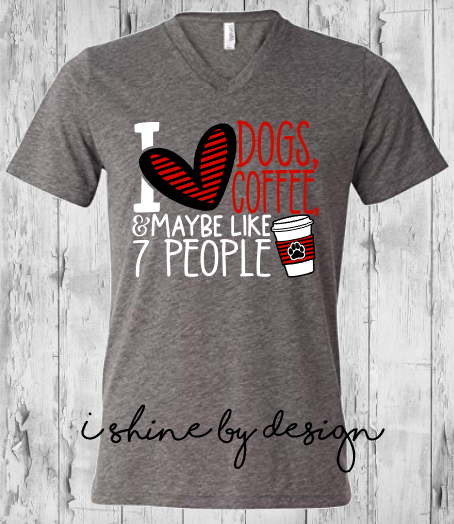 I love dogs coffee and like 7 people I Shine By Design