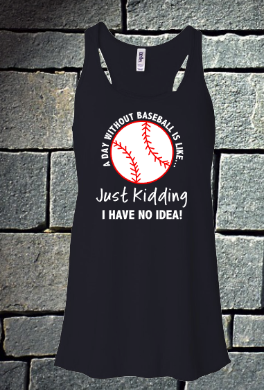A day without baseball is like...Just kidding